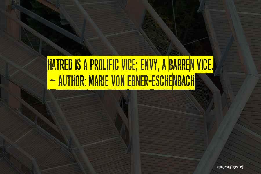 Marie Von Ebner-Eschenbach Quotes: Hatred Is A Prolific Vice; Envy, A Barren Vice.