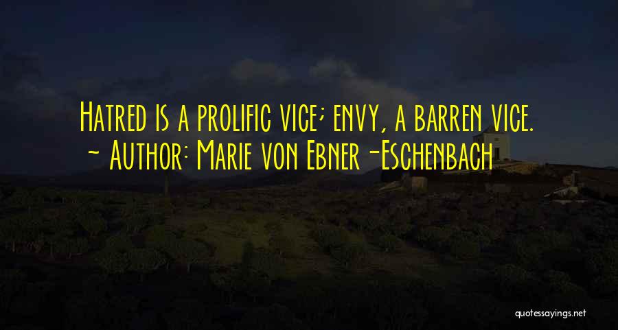 Marie Von Ebner-Eschenbach Quotes: Hatred Is A Prolific Vice; Envy, A Barren Vice.