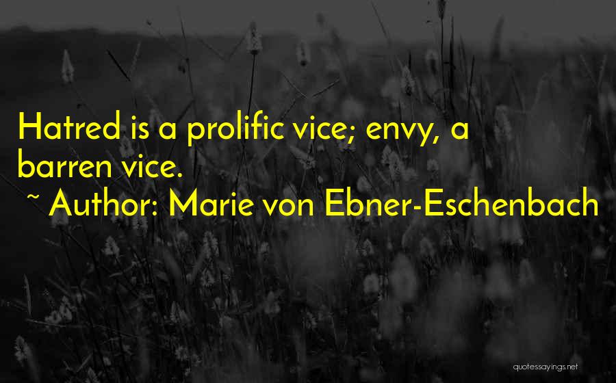 Marie Von Ebner-Eschenbach Quotes: Hatred Is A Prolific Vice; Envy, A Barren Vice.