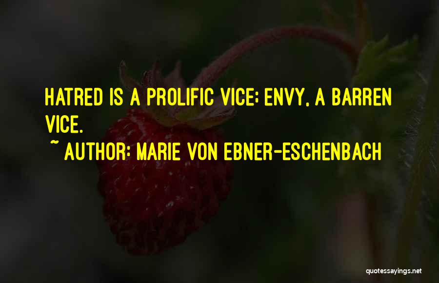 Marie Von Ebner-Eschenbach Quotes: Hatred Is A Prolific Vice; Envy, A Barren Vice.