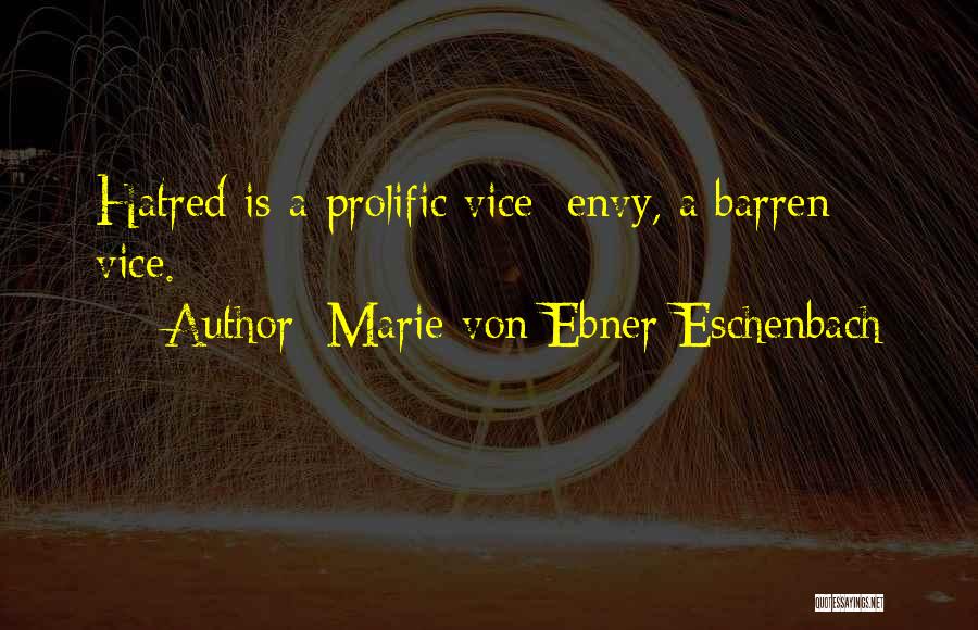 Marie Von Ebner-Eschenbach Quotes: Hatred Is A Prolific Vice; Envy, A Barren Vice.