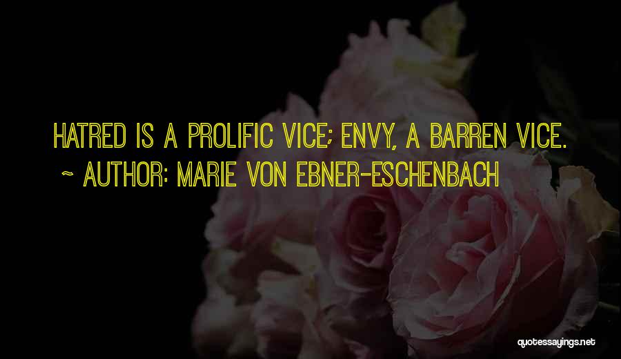 Marie Von Ebner-Eschenbach Quotes: Hatred Is A Prolific Vice; Envy, A Barren Vice.