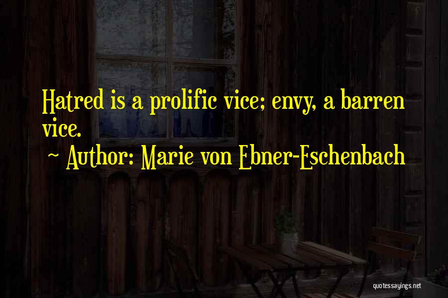 Marie Von Ebner-Eschenbach Quotes: Hatred Is A Prolific Vice; Envy, A Barren Vice.