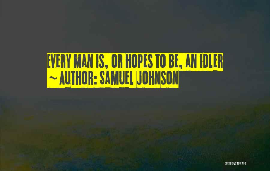 Samuel Johnson Quotes: Every Man Is, Or Hopes To Be, An Idler