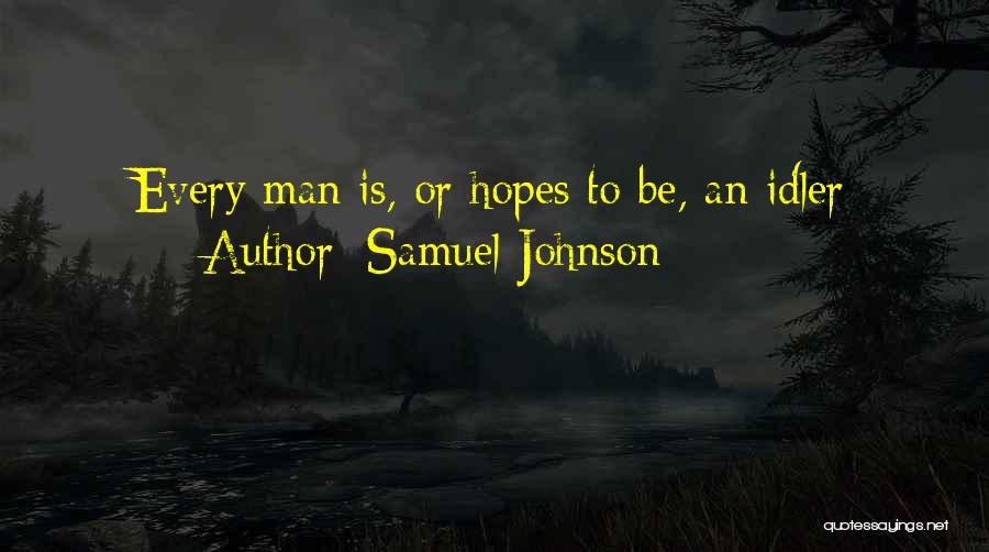 Samuel Johnson Quotes: Every Man Is, Or Hopes To Be, An Idler