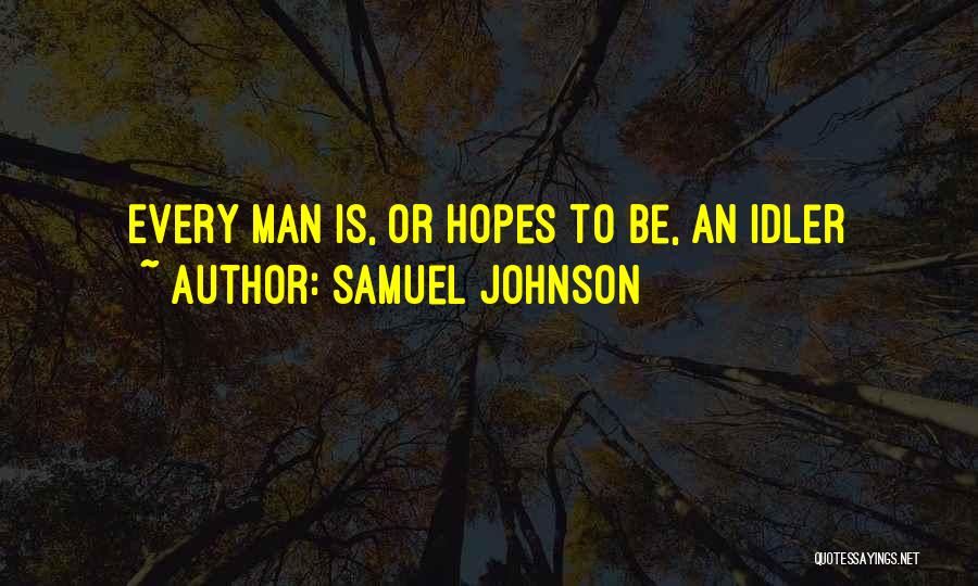 Samuel Johnson Quotes: Every Man Is, Or Hopes To Be, An Idler