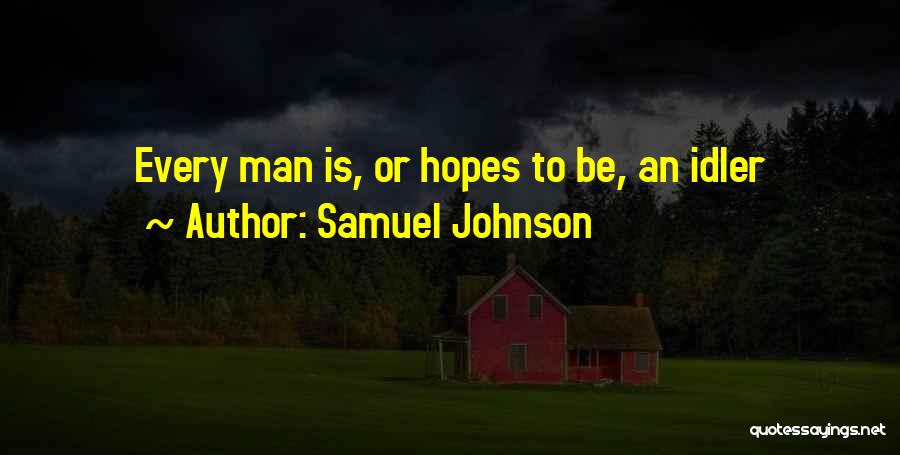 Samuel Johnson Quotes: Every Man Is, Or Hopes To Be, An Idler