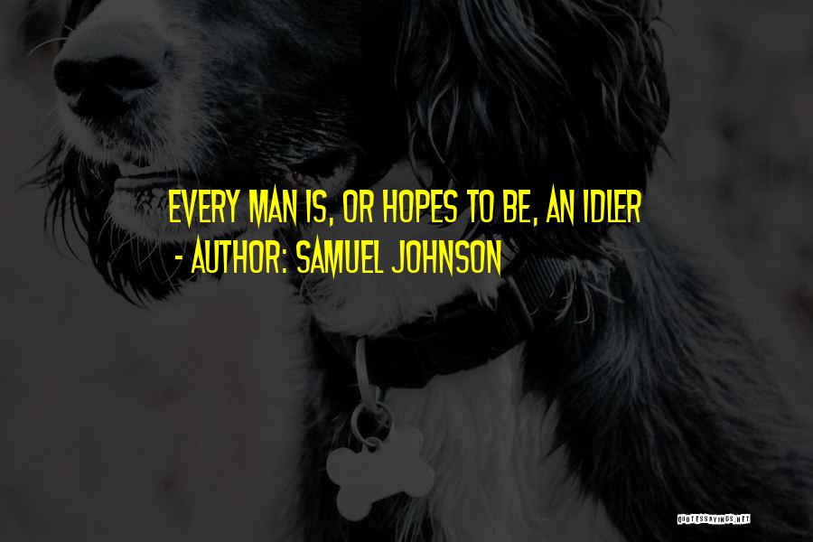 Samuel Johnson Quotes: Every Man Is, Or Hopes To Be, An Idler