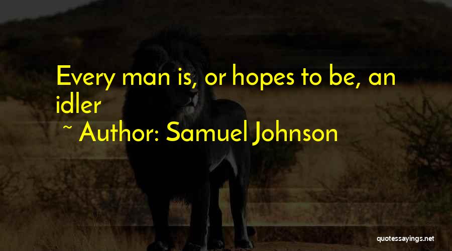 Samuel Johnson Quotes: Every Man Is, Or Hopes To Be, An Idler
