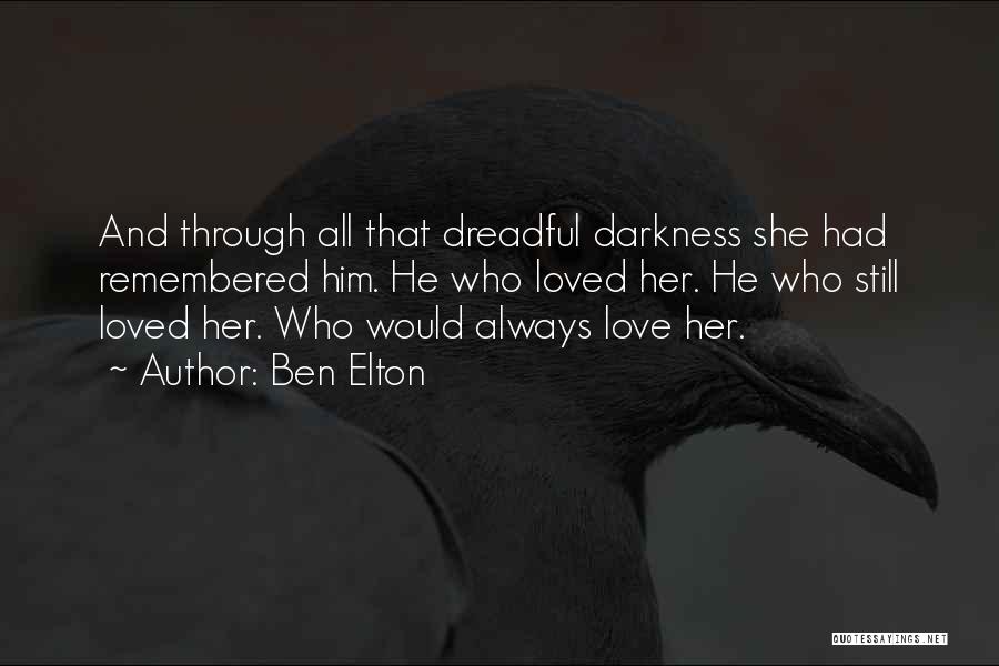 Ben Elton Quotes: And Through All That Dreadful Darkness She Had Remembered Him. He Who Loved Her. He Who Still Loved Her. Who