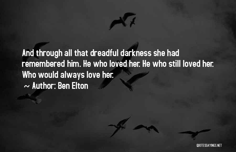 Ben Elton Quotes: And Through All That Dreadful Darkness She Had Remembered Him. He Who Loved Her. He Who Still Loved Her. Who
