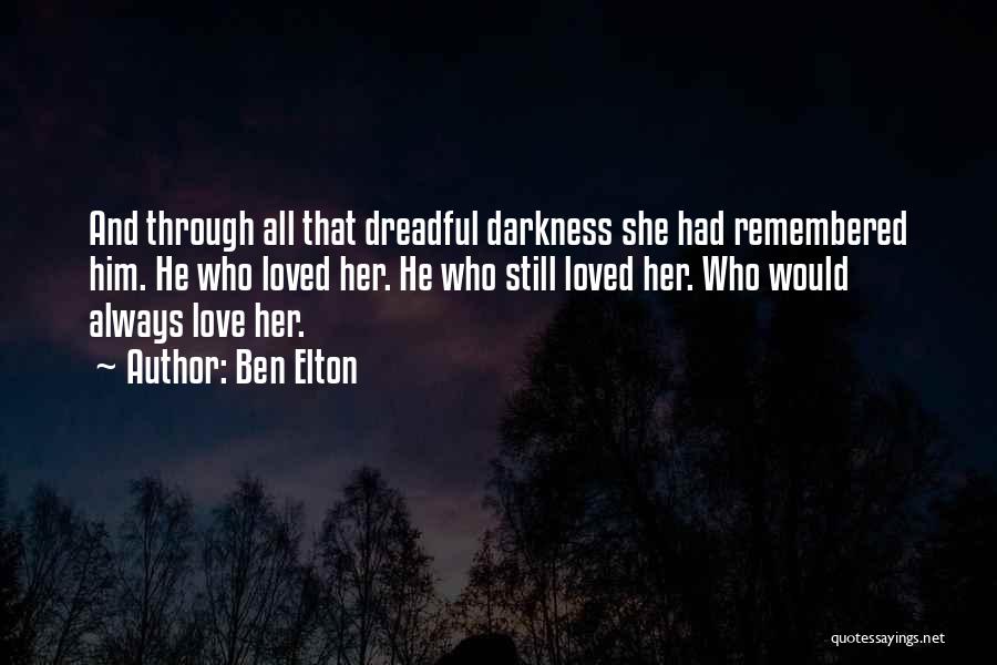 Ben Elton Quotes: And Through All That Dreadful Darkness She Had Remembered Him. He Who Loved Her. He Who Still Loved Her. Who