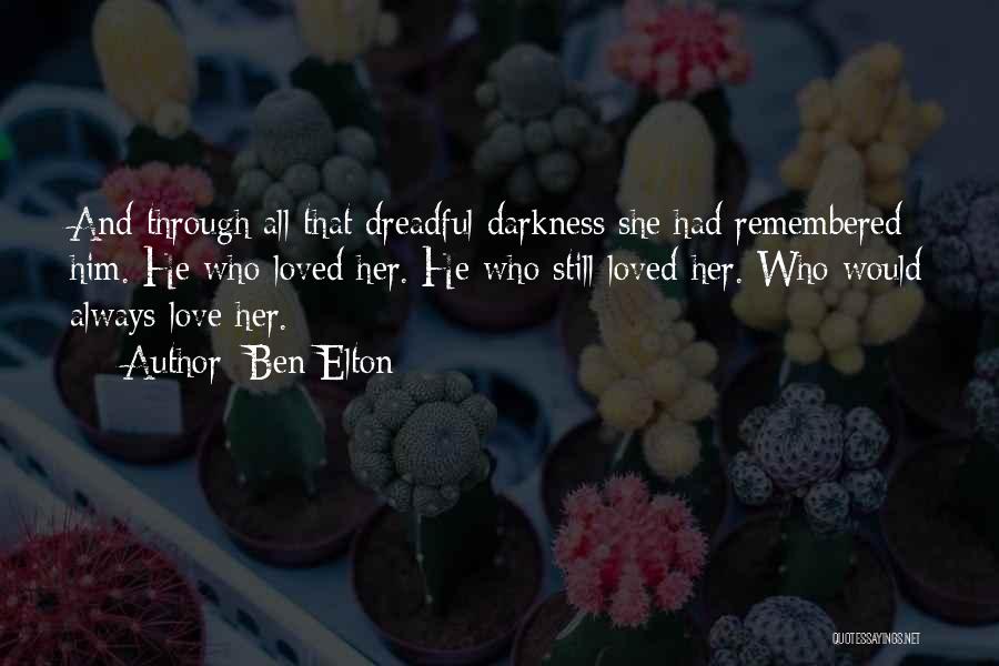 Ben Elton Quotes: And Through All That Dreadful Darkness She Had Remembered Him. He Who Loved Her. He Who Still Loved Her. Who
