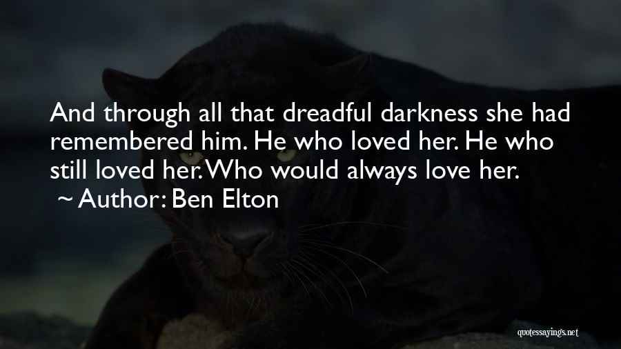 Ben Elton Quotes: And Through All That Dreadful Darkness She Had Remembered Him. He Who Loved Her. He Who Still Loved Her. Who