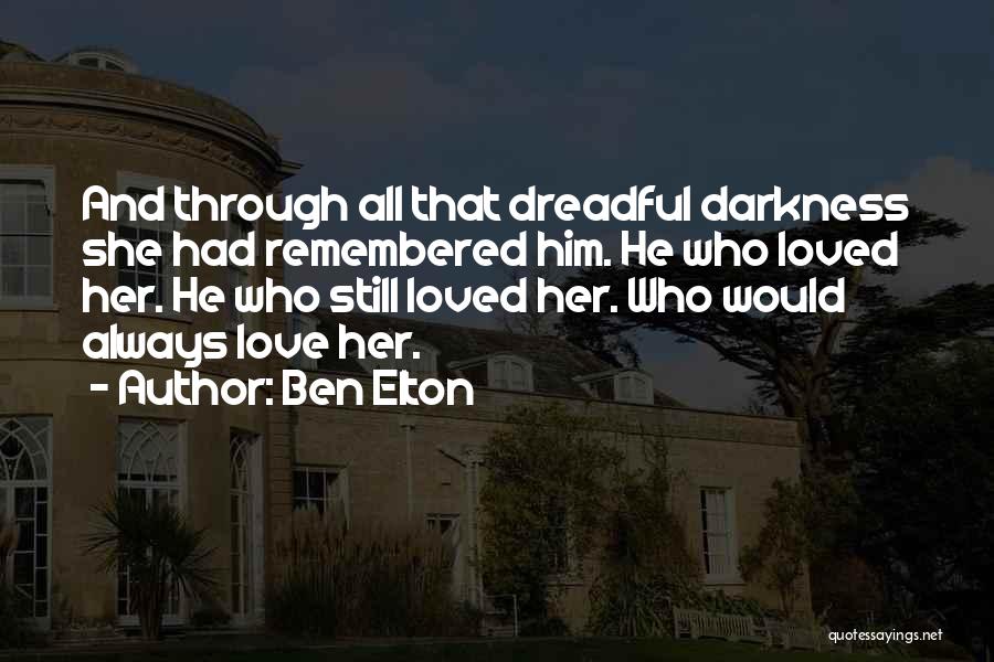 Ben Elton Quotes: And Through All That Dreadful Darkness She Had Remembered Him. He Who Loved Her. He Who Still Loved Her. Who
