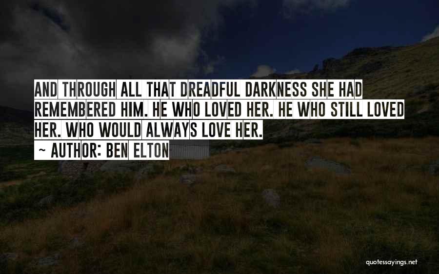 Ben Elton Quotes: And Through All That Dreadful Darkness She Had Remembered Him. He Who Loved Her. He Who Still Loved Her. Who