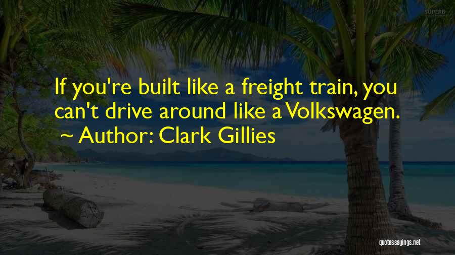 Clark Gillies Quotes: If You're Built Like A Freight Train, You Can't Drive Around Like A Volkswagen.