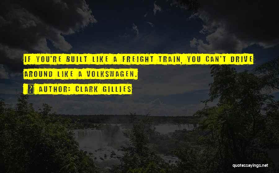 Clark Gillies Quotes: If You're Built Like A Freight Train, You Can't Drive Around Like A Volkswagen.