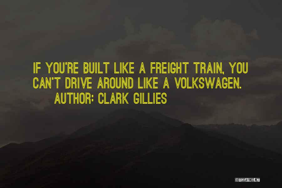 Clark Gillies Quotes: If You're Built Like A Freight Train, You Can't Drive Around Like A Volkswagen.