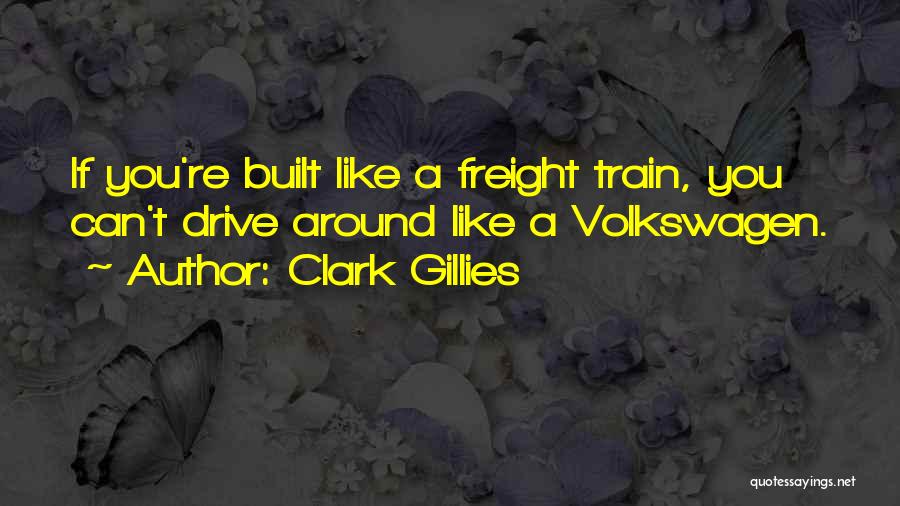 Clark Gillies Quotes: If You're Built Like A Freight Train, You Can't Drive Around Like A Volkswagen.