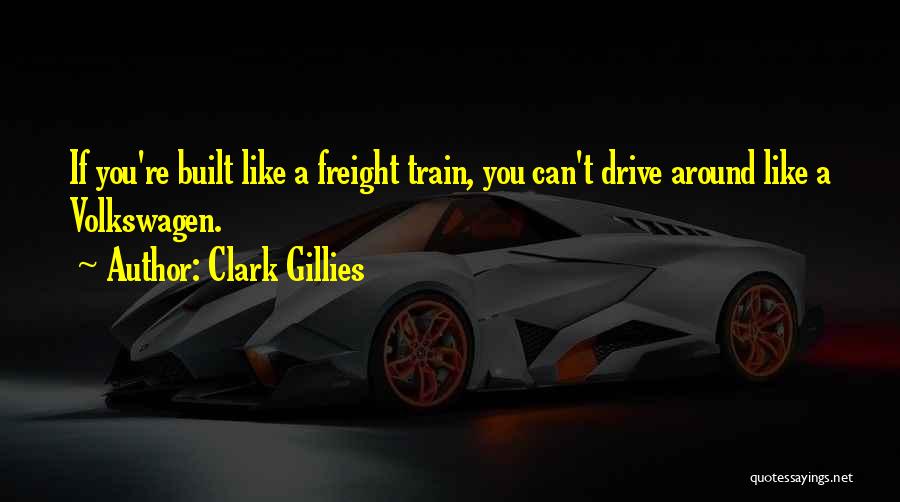 Clark Gillies Quotes: If You're Built Like A Freight Train, You Can't Drive Around Like A Volkswagen.