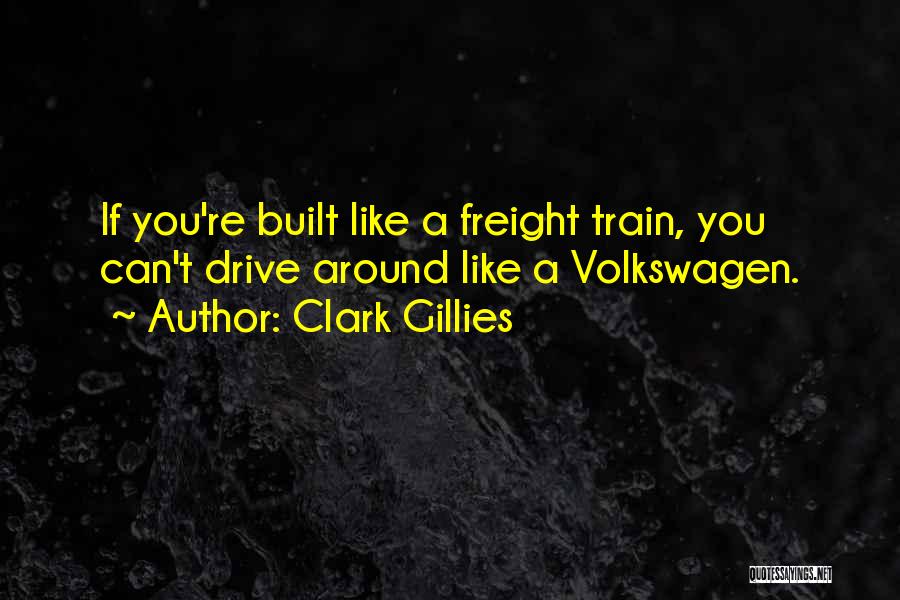 Clark Gillies Quotes: If You're Built Like A Freight Train, You Can't Drive Around Like A Volkswagen.