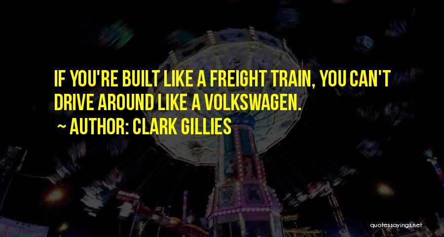Clark Gillies Quotes: If You're Built Like A Freight Train, You Can't Drive Around Like A Volkswagen.