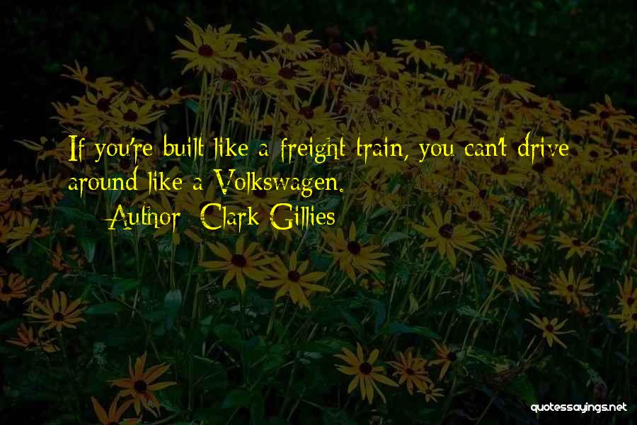 Clark Gillies Quotes: If You're Built Like A Freight Train, You Can't Drive Around Like A Volkswagen.