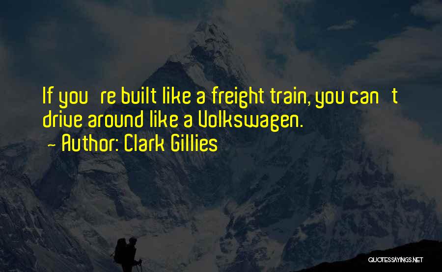 Clark Gillies Quotes: If You're Built Like A Freight Train, You Can't Drive Around Like A Volkswagen.