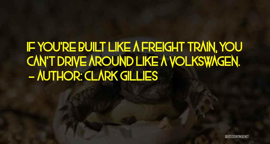 Clark Gillies Quotes: If You're Built Like A Freight Train, You Can't Drive Around Like A Volkswagen.