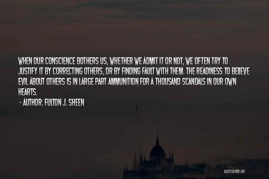 Fulton J. Sheen Quotes: When Our Conscience Bothers Us, Whether We Admit It Or Not, We Often Try To Justify It By Correcting Others,