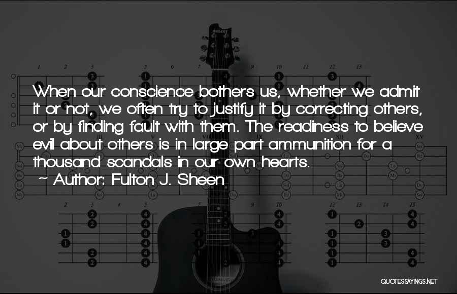 Fulton J. Sheen Quotes: When Our Conscience Bothers Us, Whether We Admit It Or Not, We Often Try To Justify It By Correcting Others,