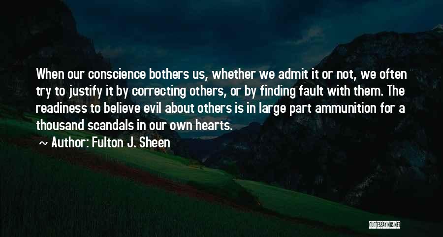 Fulton J. Sheen Quotes: When Our Conscience Bothers Us, Whether We Admit It Or Not, We Often Try To Justify It By Correcting Others,