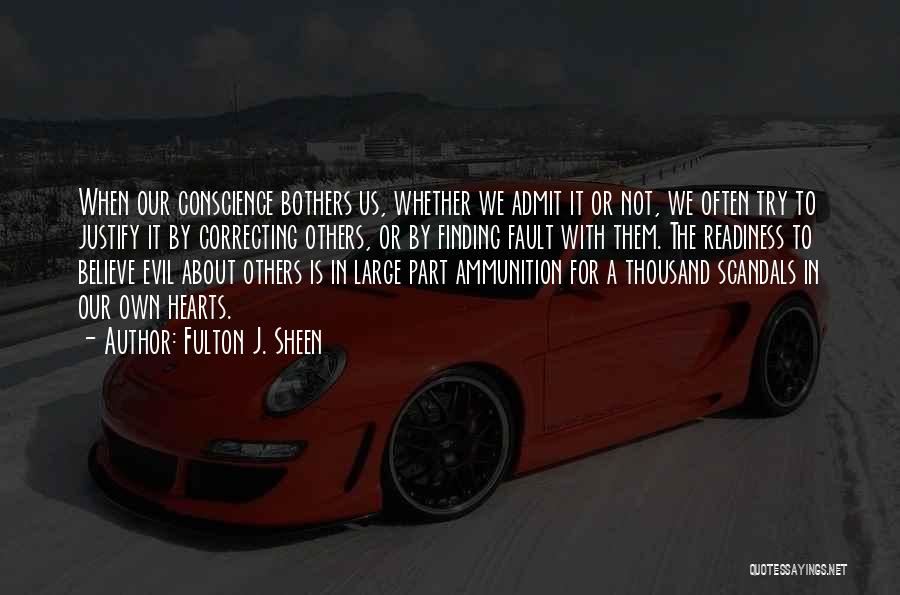 Fulton J. Sheen Quotes: When Our Conscience Bothers Us, Whether We Admit It Or Not, We Often Try To Justify It By Correcting Others,