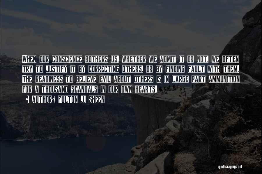 Fulton J. Sheen Quotes: When Our Conscience Bothers Us, Whether We Admit It Or Not, We Often Try To Justify It By Correcting Others,