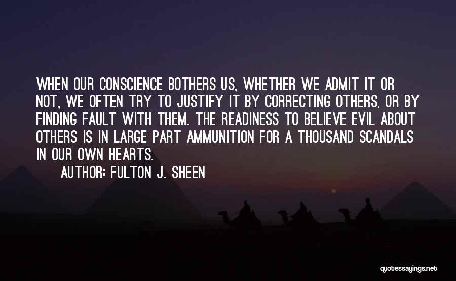 Fulton J. Sheen Quotes: When Our Conscience Bothers Us, Whether We Admit It Or Not, We Often Try To Justify It By Correcting Others,