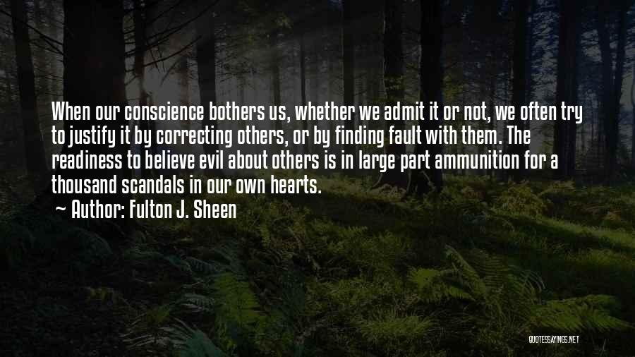 Fulton J. Sheen Quotes: When Our Conscience Bothers Us, Whether We Admit It Or Not, We Often Try To Justify It By Correcting Others,