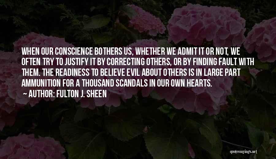 Fulton J. Sheen Quotes: When Our Conscience Bothers Us, Whether We Admit It Or Not, We Often Try To Justify It By Correcting Others,