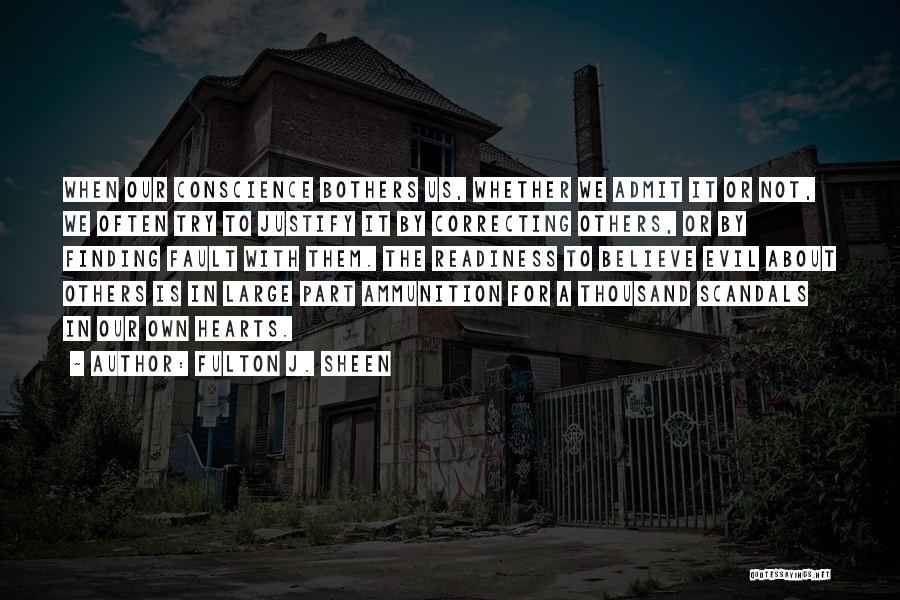 Fulton J. Sheen Quotes: When Our Conscience Bothers Us, Whether We Admit It Or Not, We Often Try To Justify It By Correcting Others,