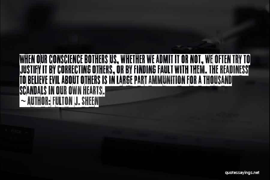 Fulton J. Sheen Quotes: When Our Conscience Bothers Us, Whether We Admit It Or Not, We Often Try To Justify It By Correcting Others,