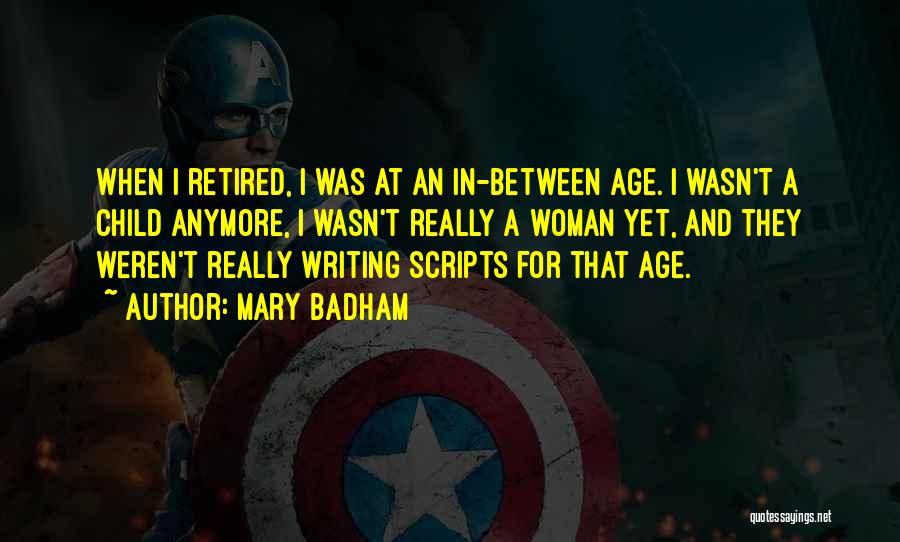 Mary Badham Quotes: When I Retired, I Was At An In-between Age. I Wasn't A Child Anymore, I Wasn't Really A Woman Yet,