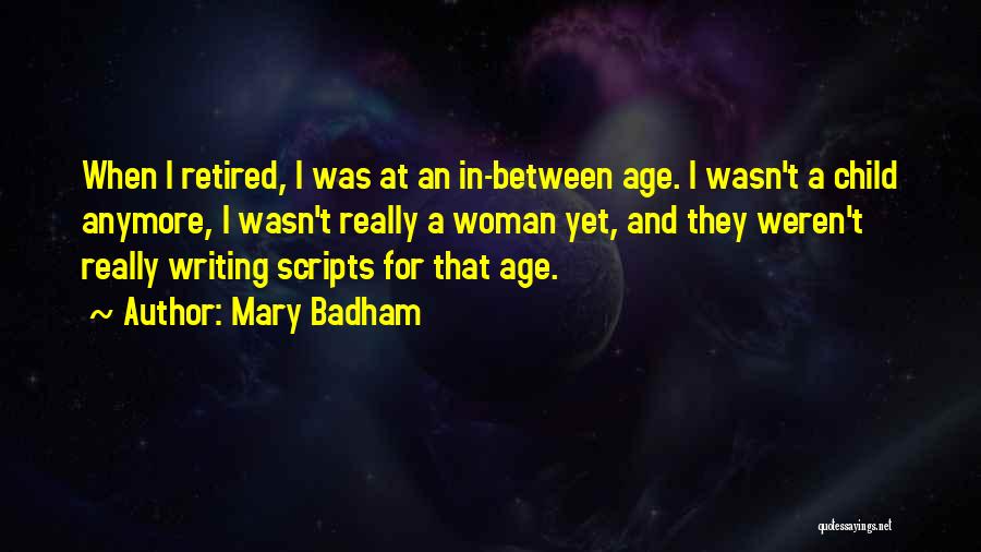 Mary Badham Quotes: When I Retired, I Was At An In-between Age. I Wasn't A Child Anymore, I Wasn't Really A Woman Yet,