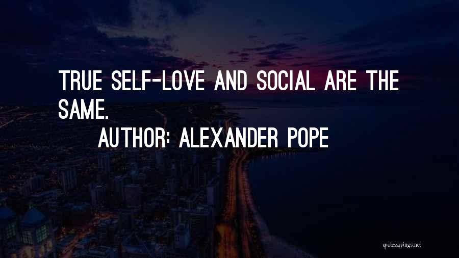 Alexander Pope Quotes: True Self-love And Social Are The Same.