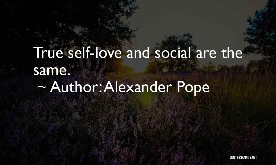 Alexander Pope Quotes: True Self-love And Social Are The Same.
