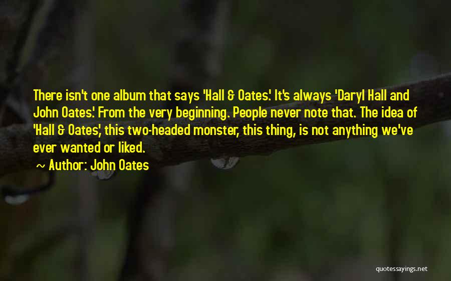 John Oates Quotes: There Isn't One Album That Says 'hall & Oates.' It's Always 'daryl Hall And John Oates.' From The Very Beginning.