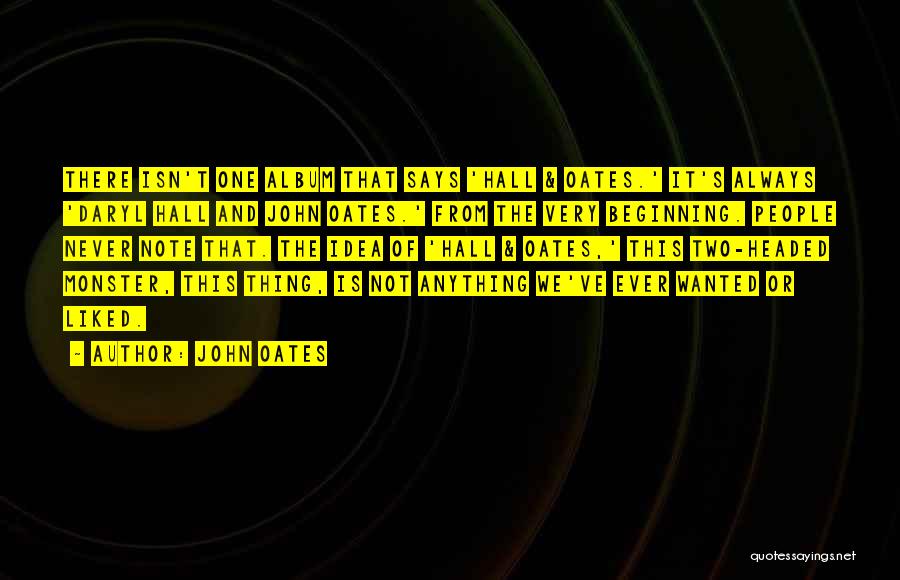 John Oates Quotes: There Isn't One Album That Says 'hall & Oates.' It's Always 'daryl Hall And John Oates.' From The Very Beginning.