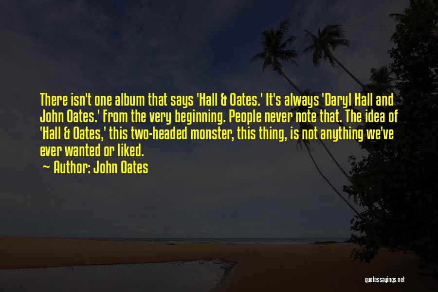 John Oates Quotes: There Isn't One Album That Says 'hall & Oates.' It's Always 'daryl Hall And John Oates.' From The Very Beginning.