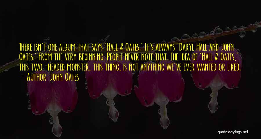 John Oates Quotes: There Isn't One Album That Says 'hall & Oates.' It's Always 'daryl Hall And John Oates.' From The Very Beginning.