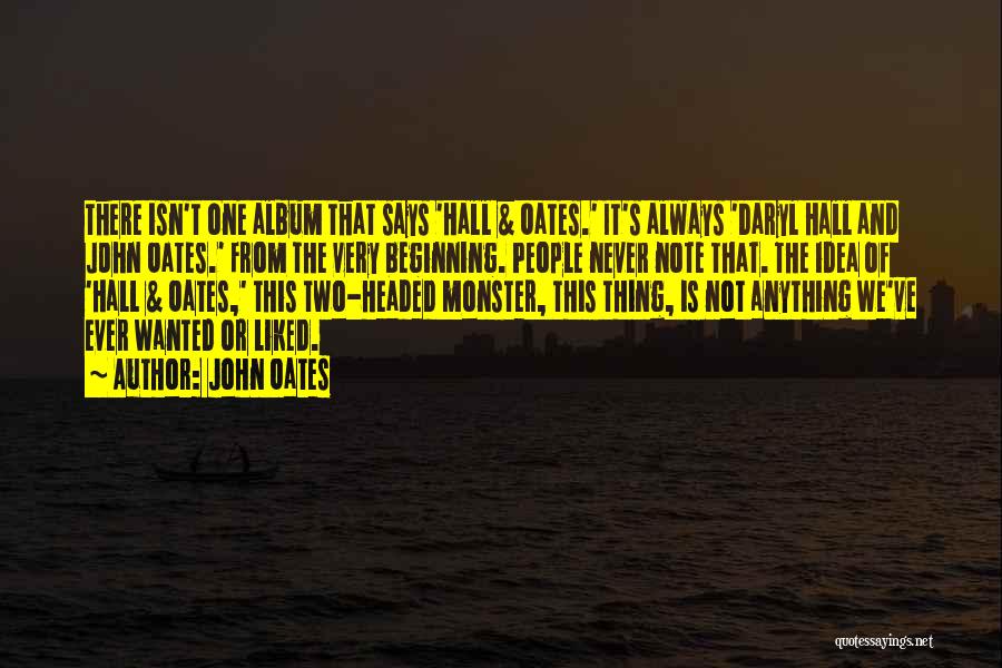 John Oates Quotes: There Isn't One Album That Says 'hall & Oates.' It's Always 'daryl Hall And John Oates.' From The Very Beginning.