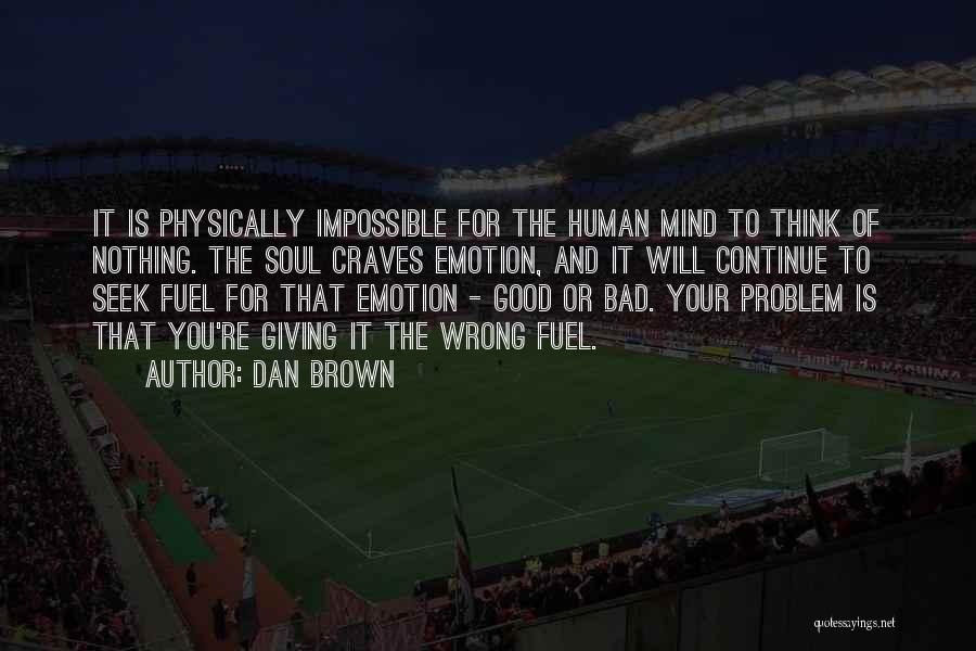 Dan Brown Quotes: It Is Physically Impossible For The Human Mind To Think Of Nothing. The Soul Craves Emotion, And It Will Continue